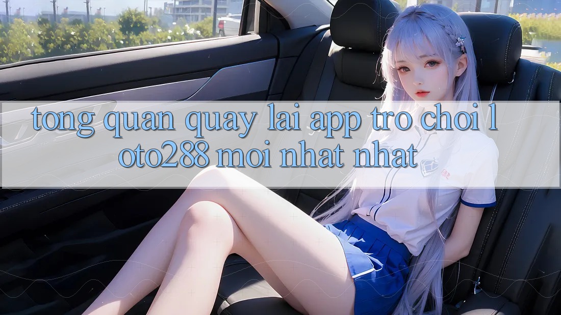 Tổng Quan Quay lại App Trò chơi Loto288 Mới nhất nhất