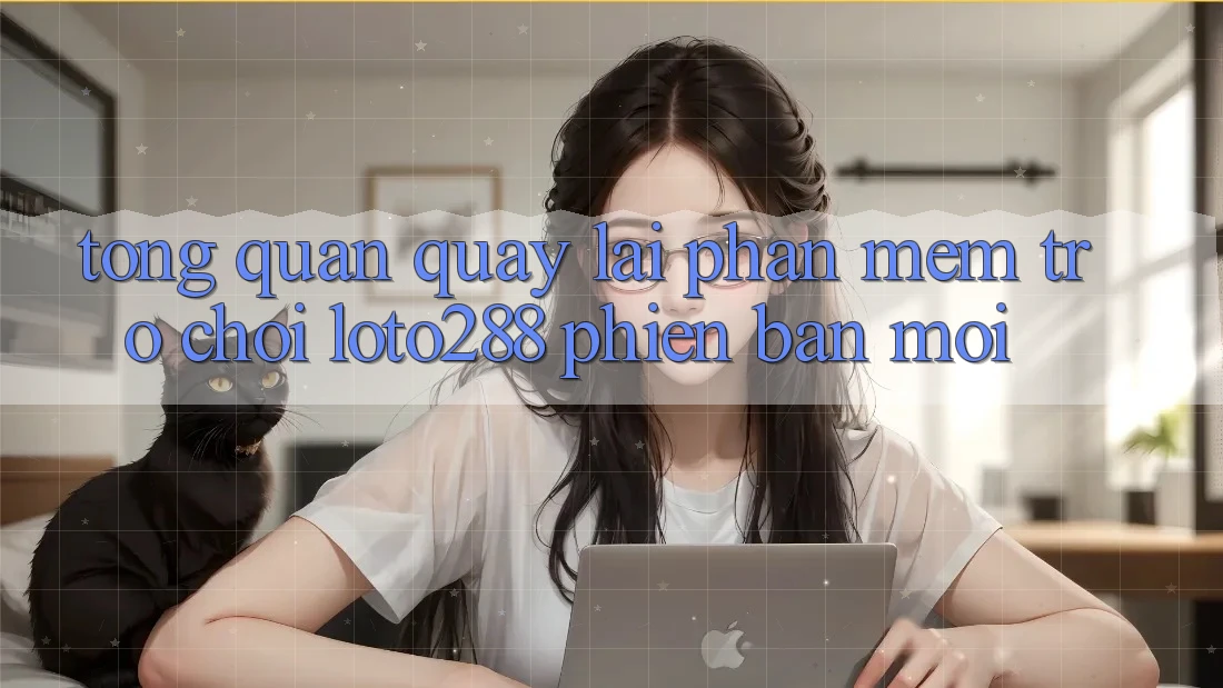 Tổng Quan Quay lại Phần mềm Trò chơi Loto288 Phiên Bản Mới