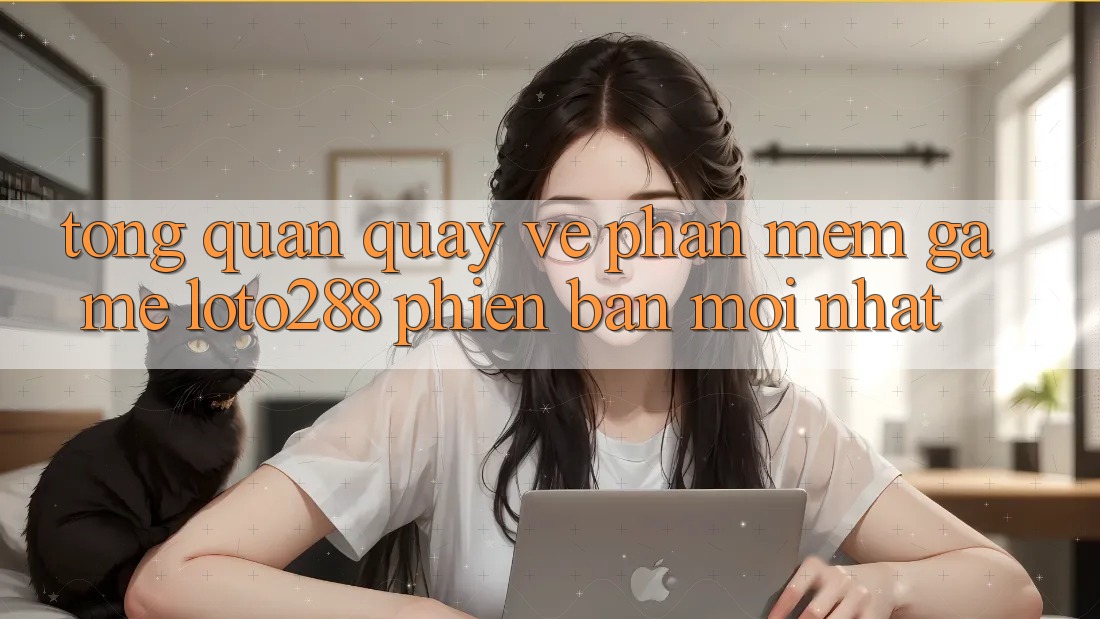 Tổng Quan Quay về Phần mềm Game Loto288 Phiên Bản Mới nhất