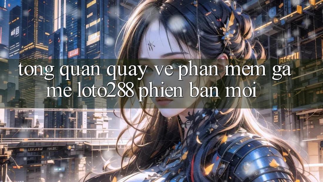 Tổng Quan Quay về Phần mềm Game Loto288 Phiên Bản Mới