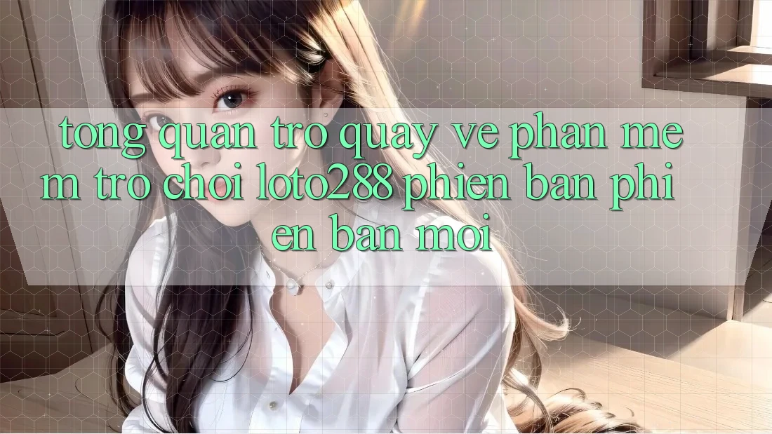 Tổng Quan Trở quay về Phần mềm Trò chơi Loto288 Phiên Bản Phiên bản mới