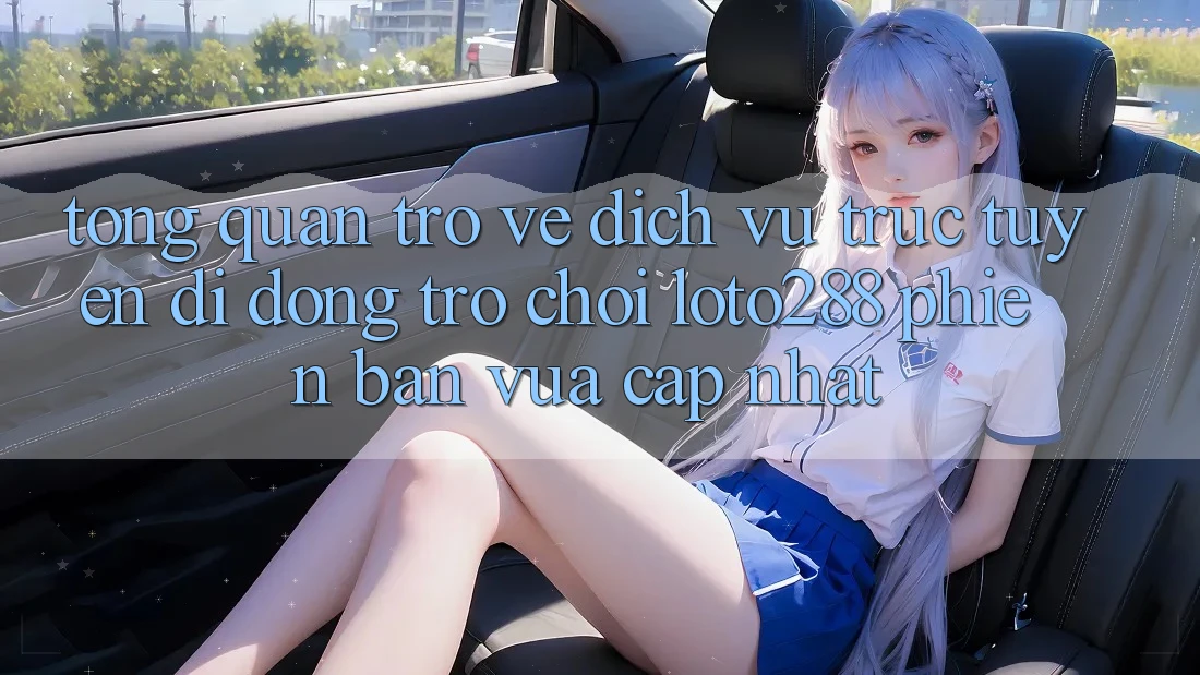 Tổng Quan Trở về Dịch vụ trực tuyến di động Trò chơi Loto288 Phiên Bản Vừa cập nhật