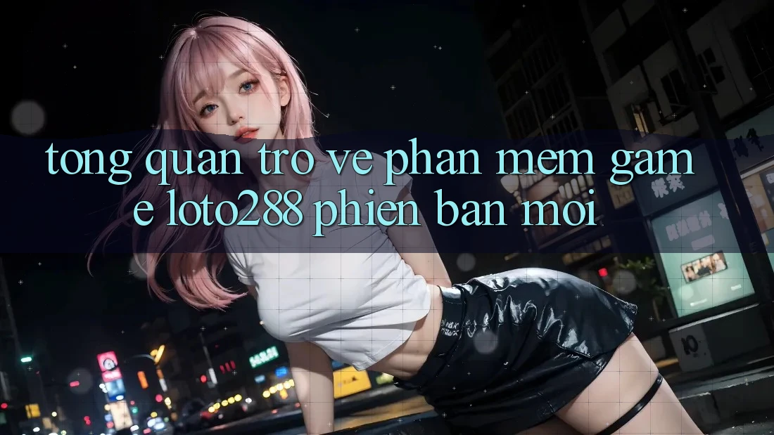 Tổng Quan Trở về Phần mềm Game Loto288 Phiên Bản Mới