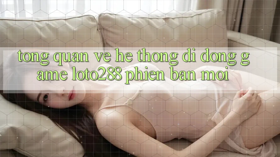 Tổng Quan Về Hệ thống di động Game Loto288 Phiên Bản Mới