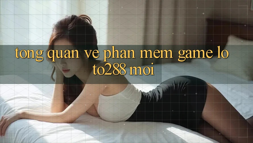 Tổng Quan Về Phần mềm Game Loto288 Mới