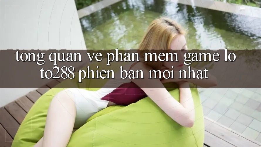 Tổng Quan Về Phần mềm Game Loto288 Phiên Bản Mới nhất