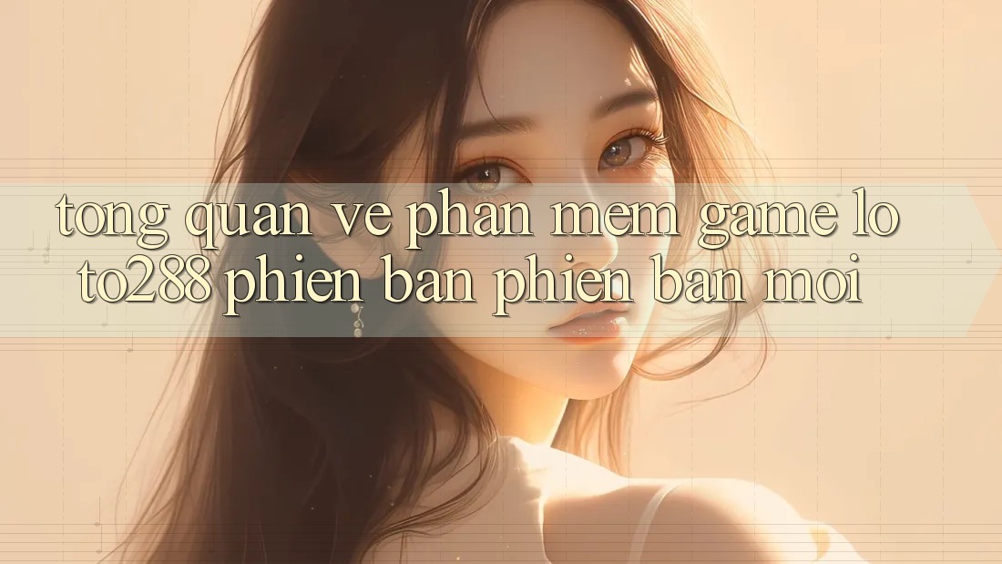 Tổng Quan Về Phần mềm Game Loto288 Phiên Bản Phiên bản mới