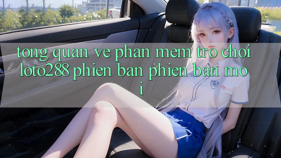 Tổng Quan Về Phần mềm Trò chơi Loto288 Phiên Bản Phiên bản mới
