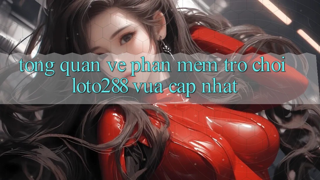 Tổng Quan Về Phần mềm Trò chơi Loto288 Vừa cập nhật