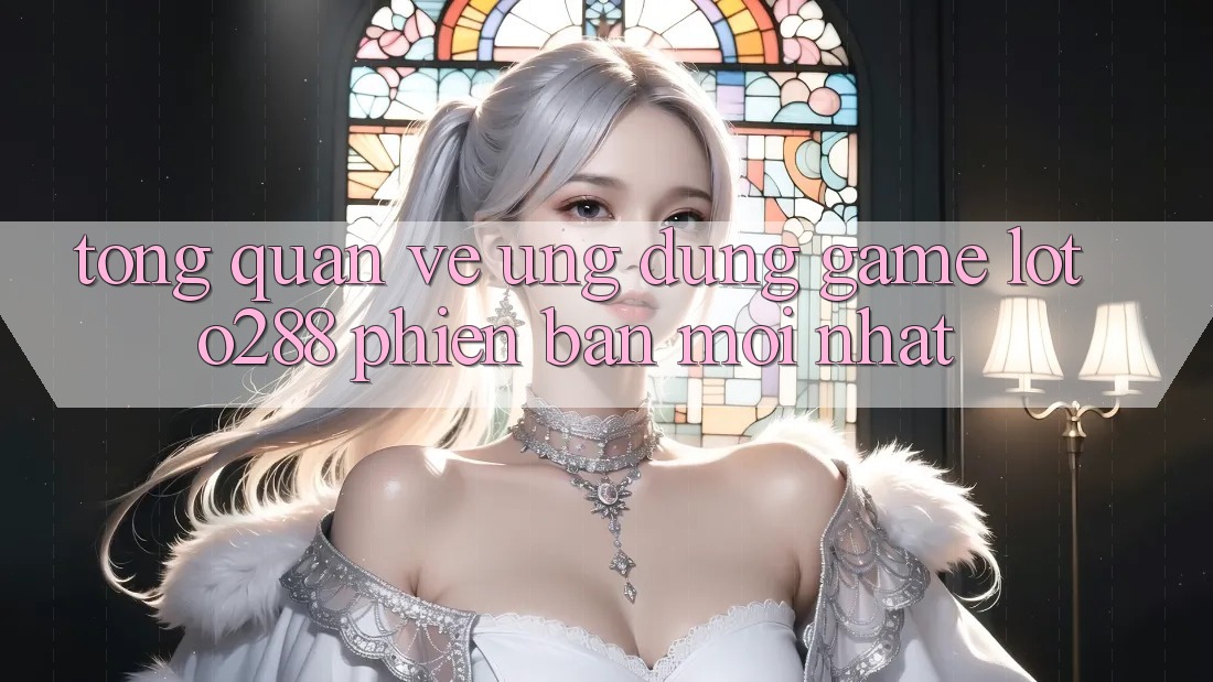 Tổng Quan Về Ứng Dụng Game Loto288 Phiên Bản Mới nhất