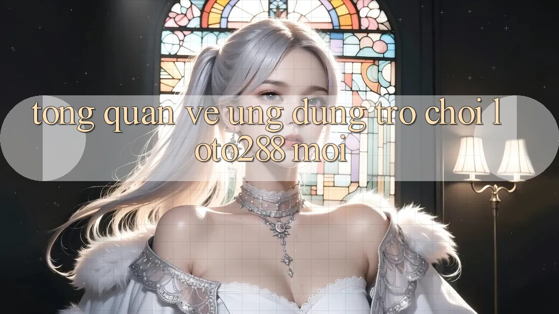 Tổng Quan Về Ứng Dụng Trò chơi Loto288 Mới
