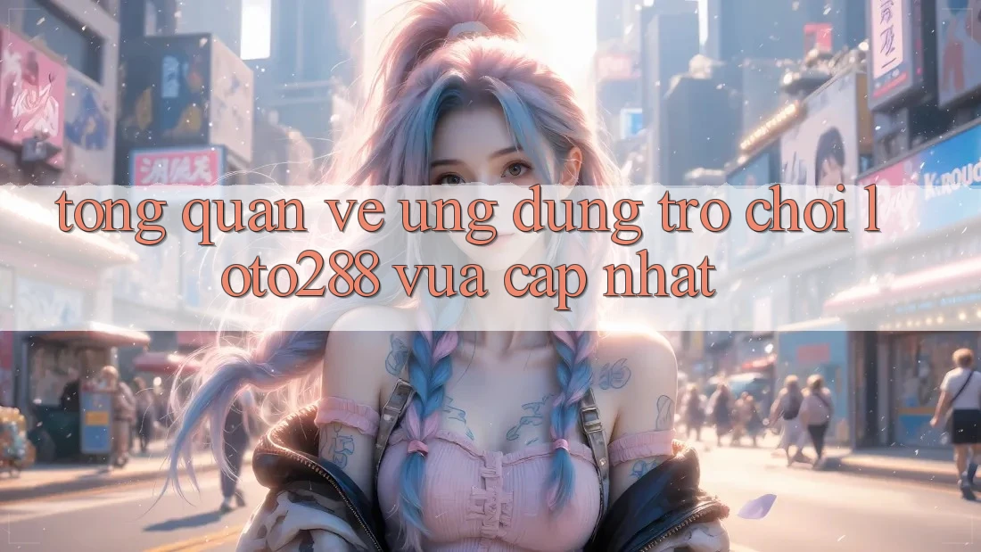 Tổng Quan Về Ứng Dụng Trò chơi Loto288 Vừa cập nhật