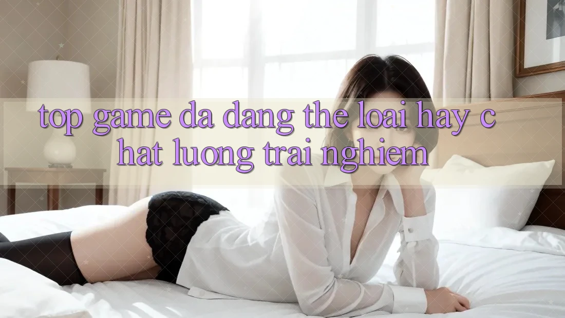 “Top Game” – Đa Dạng Thể Loại Hay Chất Lượng Trải Nghiệm?