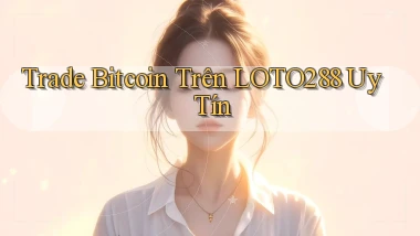 trade bitcoin trên loto288 uy tín