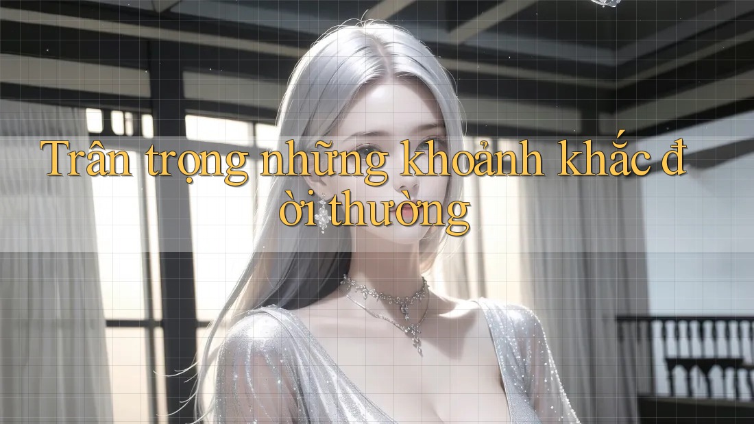 Trân trọng những khoảnh khắc đời thường