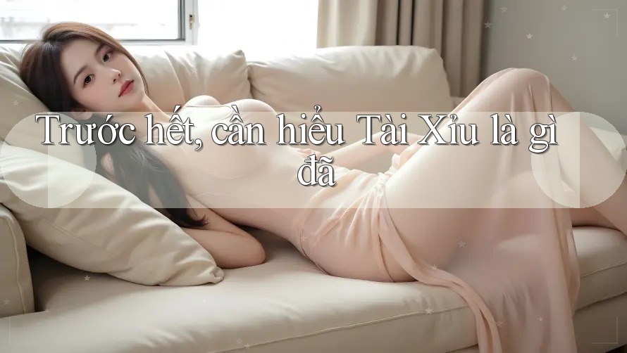 Trước hết, cần hiểu Tài Xỉu là gì đã
