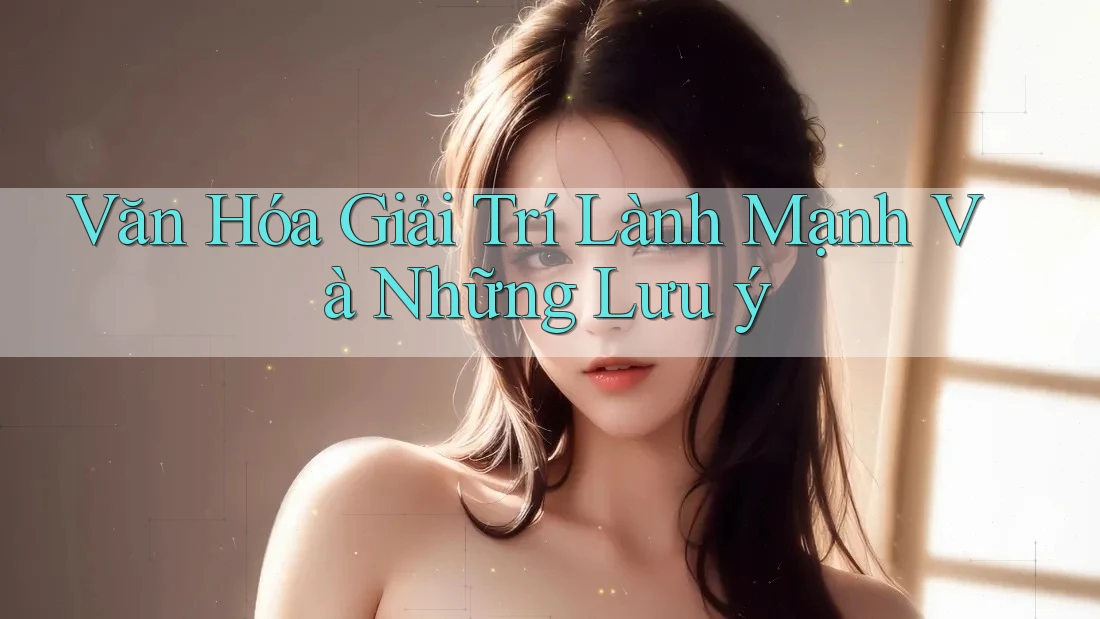 Văn Hóa Giải Trí Lành Mạnh Và Những Lưu ý