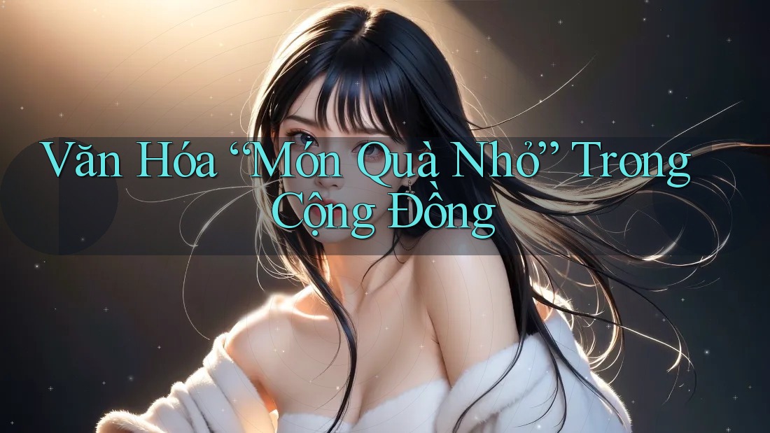 Văn Hóa “Món Quà Nhỏ” Trong Cộng Đồng