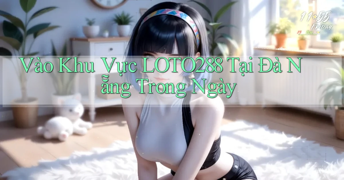 vào khu vực loto288 tại Đà Nẵng trong ngày