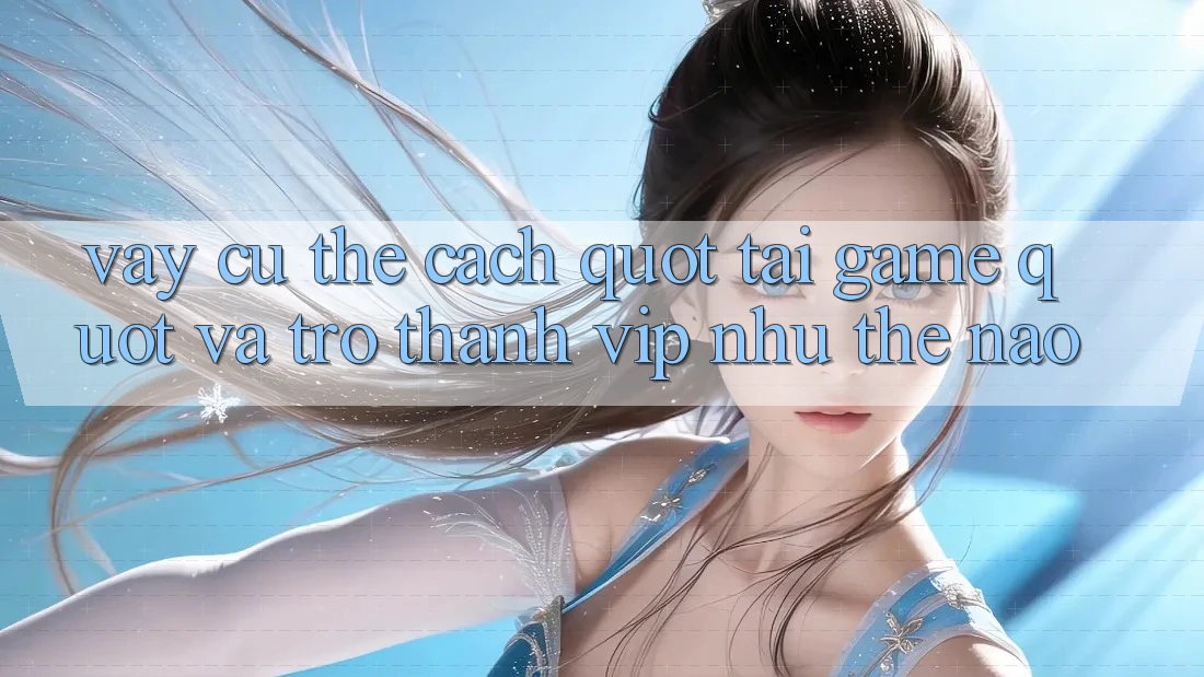 Vậy Cụ Thể Cách " Tải Game" Và Trở Thành VIP Như Thế Nào?