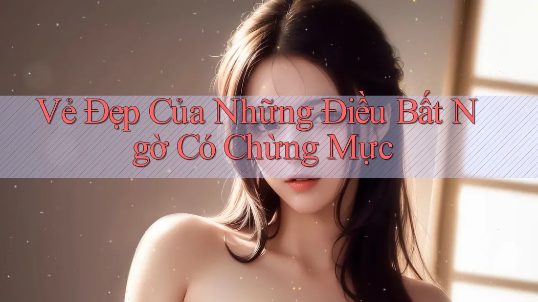 Vẻ Đẹp Của Những Điều Bất Ngờ Có Chừng Mực