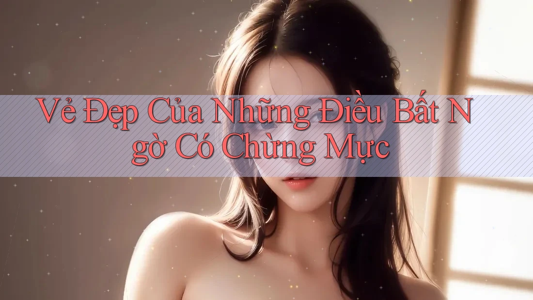 Vẻ Đẹp Của Những Điều Bất Ngờ Có Chừng Mực