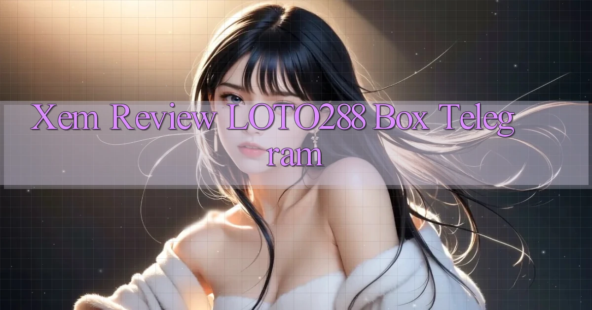xem review loto288 box telegram