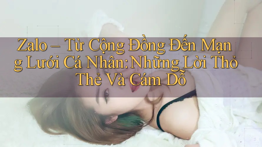 Zalo – Từ Cộng Đồng Đến Mạng Lưới Cá Nhân: Những Lời Thỏ Thẻ Và Cám Dỗ